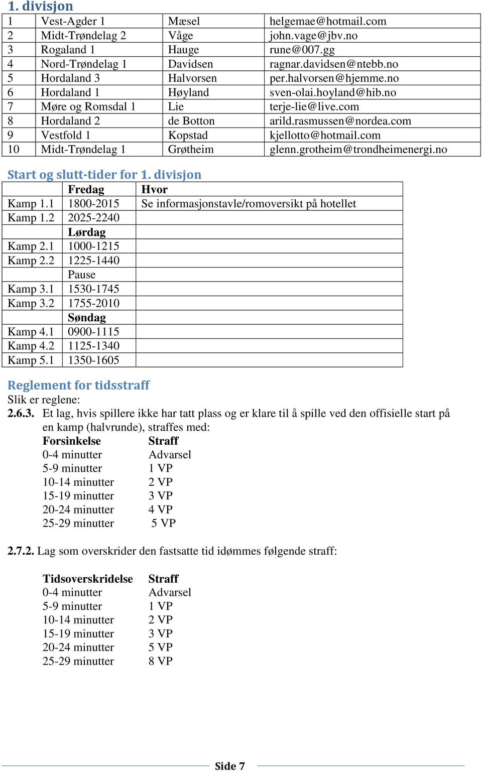 com 9 Vestfold 1 Kopstad kjellotto@hotmail.com 10 Midt-Trøndelag 1 Grøtheim glenn.grotheim@trondheimenergi.no Start og slutt-tider for 1. divisjon Fredag Hvor Kamp 1.