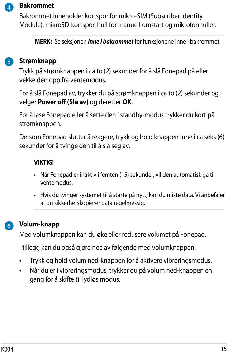 For å slå Fonepad av, trykker du på strømknappen i ca to (2) sekunder og velger Power off (Slå av) og deretter OK. For å låse Fonepad eller å sette den i standby-modus trykker du kort på strømknappen.