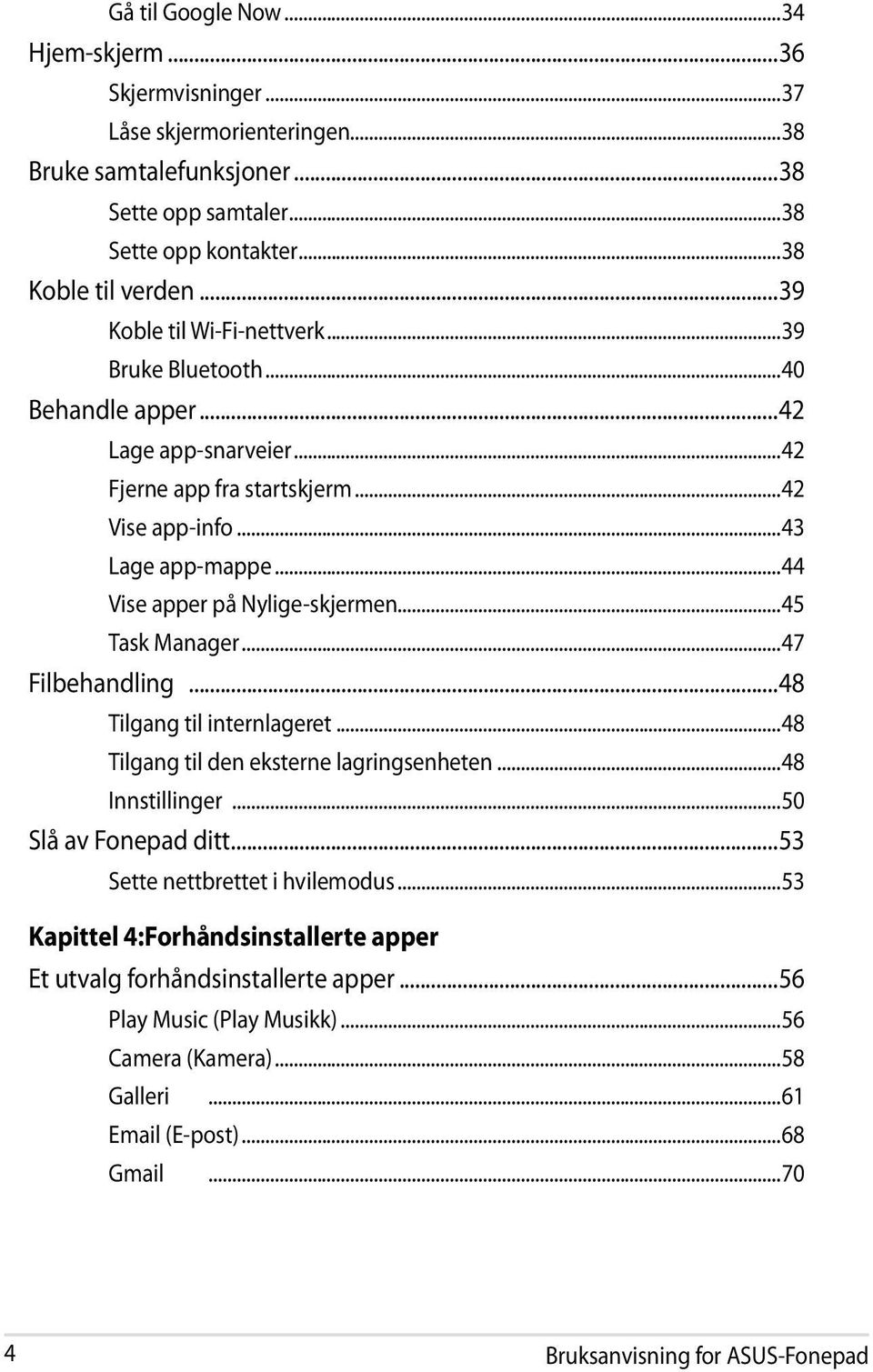 ..44 Vise apper på Nylige-skjermen...45 Task Manager...47 Filbehandling...48 Tilgang til internlageret...48 Tilgang til den eksterne lagringsenheten...48 Innstillinger...50 Slå av Fonepad ditt.