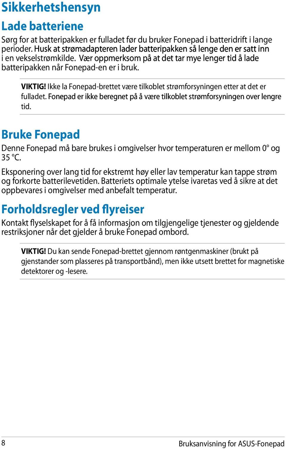 Ikke la Fonepad-brettet være tilkoblet strømforsyningen etter at det er fulladet. Fonepad er ikke beregnet på å være tilkoblet strømforsyningen over lengre tid.