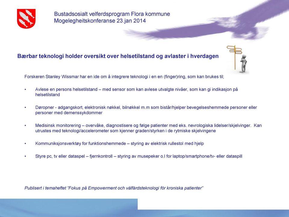 m som bistår/hjelper bevegelseshemmede personer eller personer med demenssykdommer Medisinsk monitorering overvåke, diagnostisere og følge patienter med eks. nevrologiska lidelser/skjelvinger.