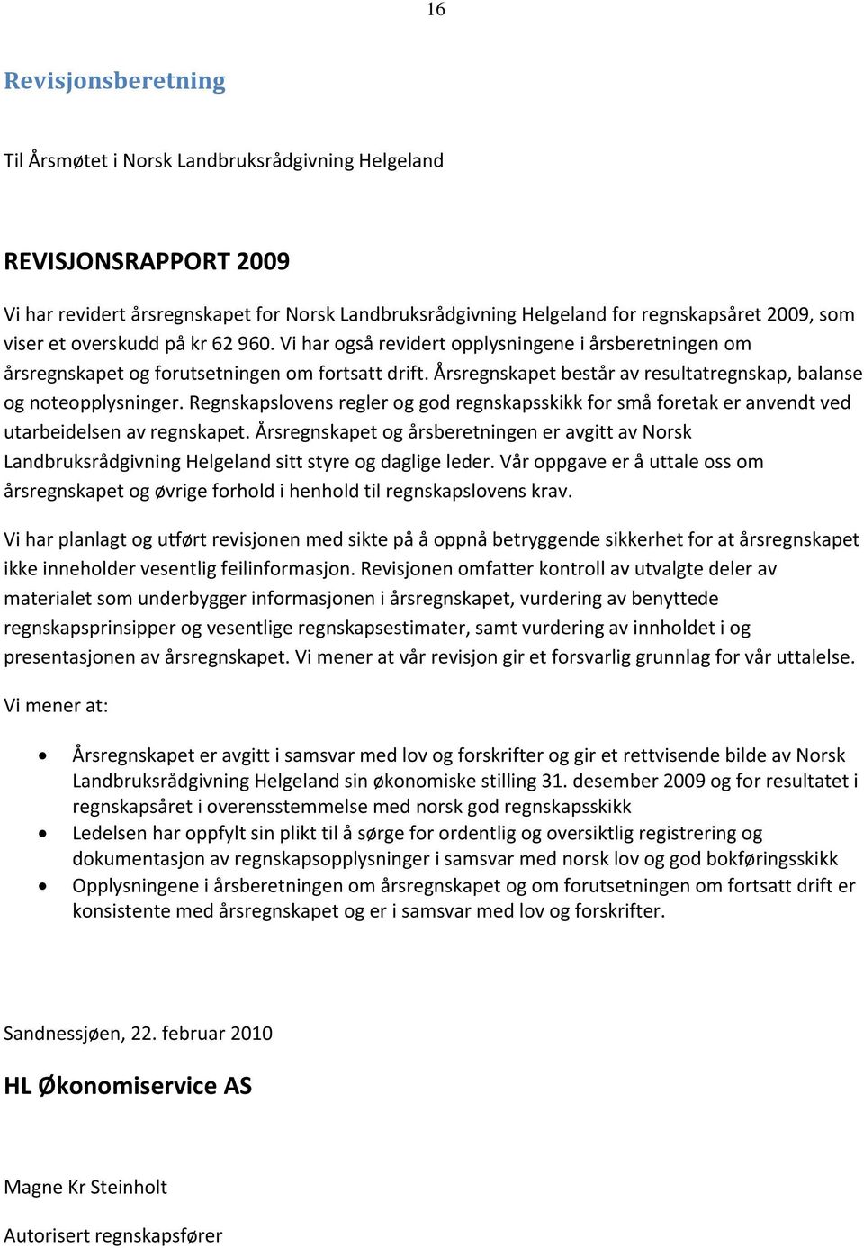 Årsregnskapet består av resultatregnskap, balanse og noteopplysninger. Regnskapslovens regler og god regnskapsskikk for små foretak er anvendt ved utarbeidelsen av regnskapet.