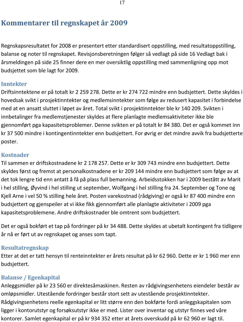 Inntekter Driftsinntektene er på totalt kr 2 259 278. Dette er kr 274 722 mindre enn budsjettert.