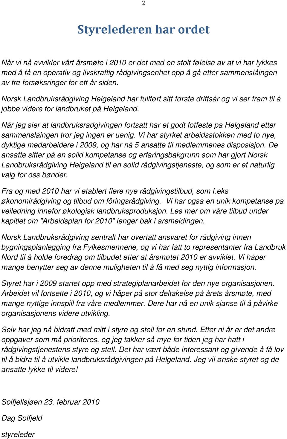 Når jeg sier at landbruksrådgivingen fortsatt har et godt fotfeste på Helgeland etter sammenslåingen tror jeg ingen er uenig.