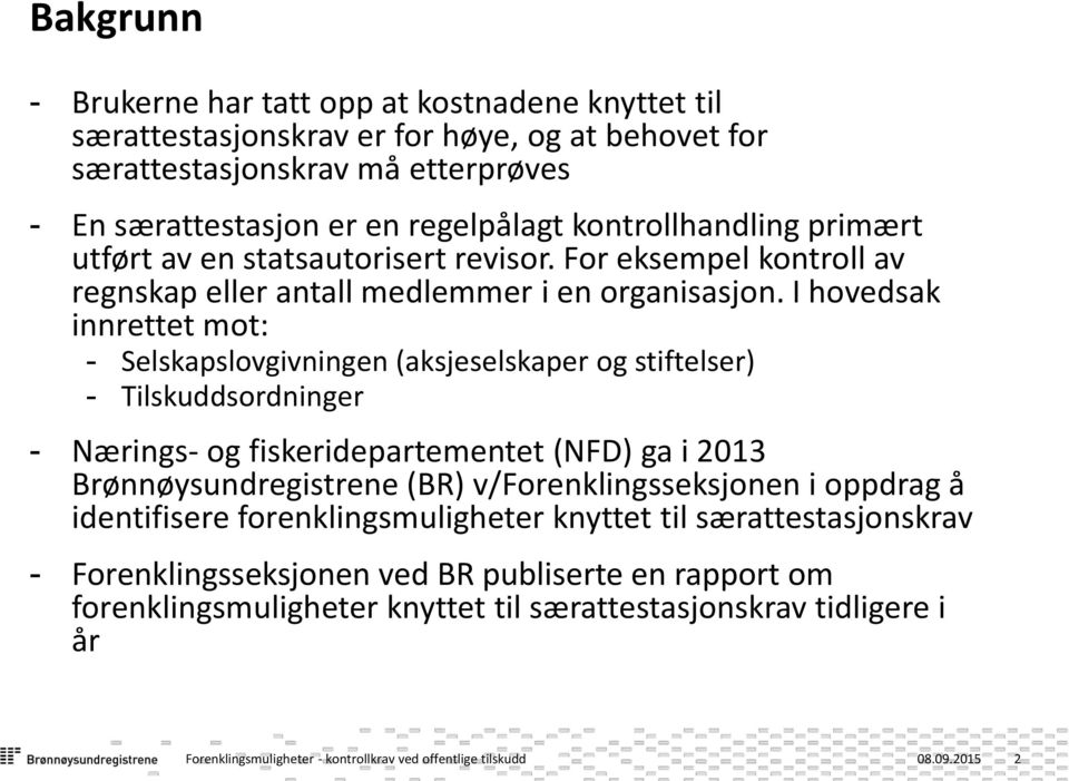 I hovedsak innrettet mot: - Selskapslovgivningen (aksjeselskaper og stiftelser) - Tilskuddsordninger - Nærings- og fiskeridepartementet (NFD) ga i 2013 Brønnøysundregistrene (BR)