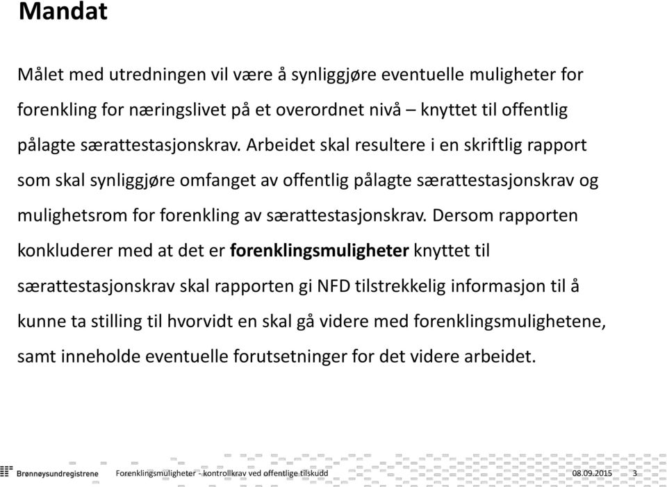 Dersom rapporten konkluderer med at det er forenklingsmuligheter knyttet til særattestasjonskrav skal rapporten gi NFD tilstrekkelig informasjon til å kunne ta stilling til