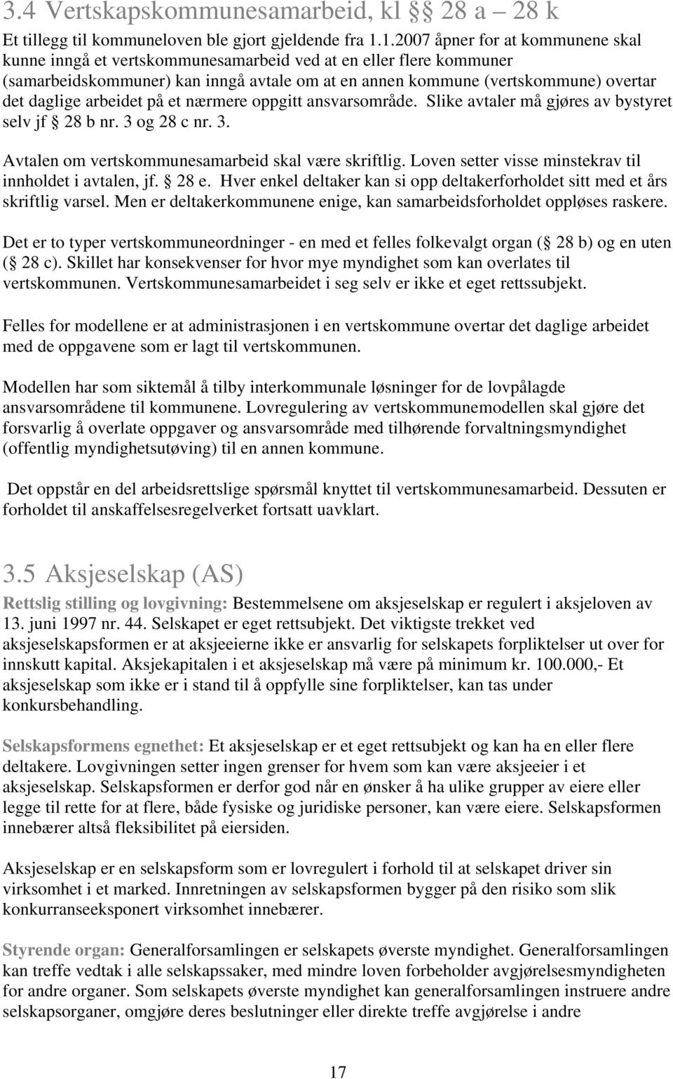 arbeidet på et nærmere oppgitt ansvarsområde. Slike avtaler må gjøres av bystyret selv jf 28 b nr. 3 og 28 c nr. 3. Avtalen om vertskommunesamarbeid skal være skriftlig.