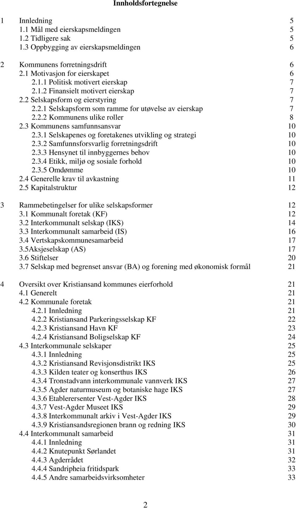 Kommunens samfunnsansvar 10 2.3.1 Selskapenes og foretakenes utvikling og strategi 10 2.3.2 Samfunnsforsvarlig forretningsdrift 10 2.3.3 Hensynet til innbyggernes behov 10 2.3.4 Etikk, miljø og sosiale forhold 10 2.