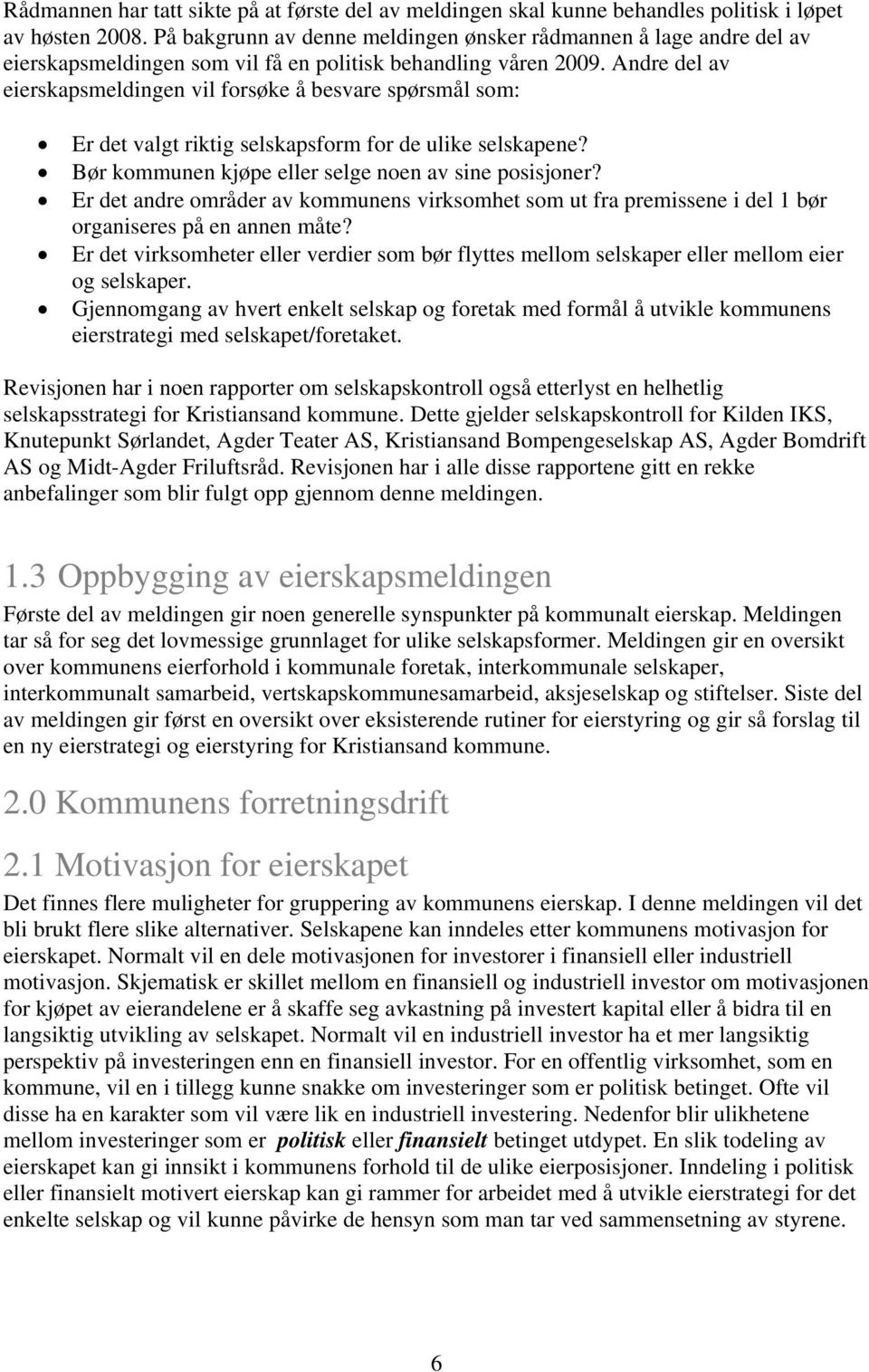 Andre del av eierskapsmeldingen vil forsøke å besvare spørsmål som: Er det valgt riktig selskapsform for de ulike selskapene? Bør kommunen kjøpe eller selge noen av sine posisjoner?