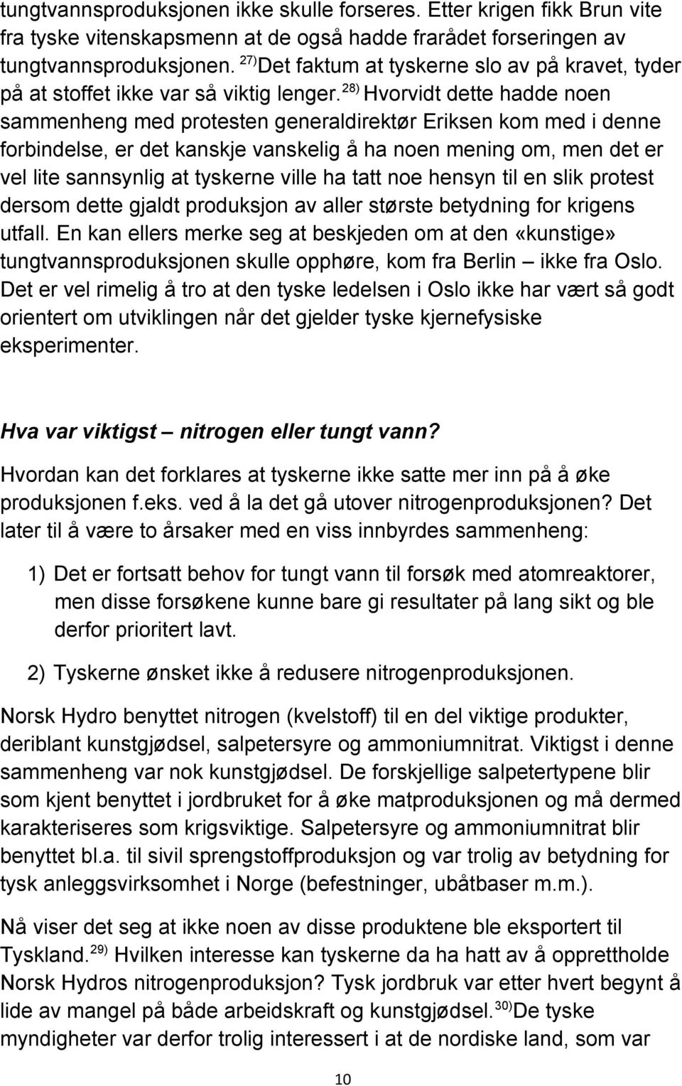 28) Hvorvidt dette hadde noen sammenheng med protesten generaldirektør Eriksen kom med i denne forbindelse, er det kanskje vanskelig å ha noen mening om, men det er vel lite sannsynlig at tyskerne