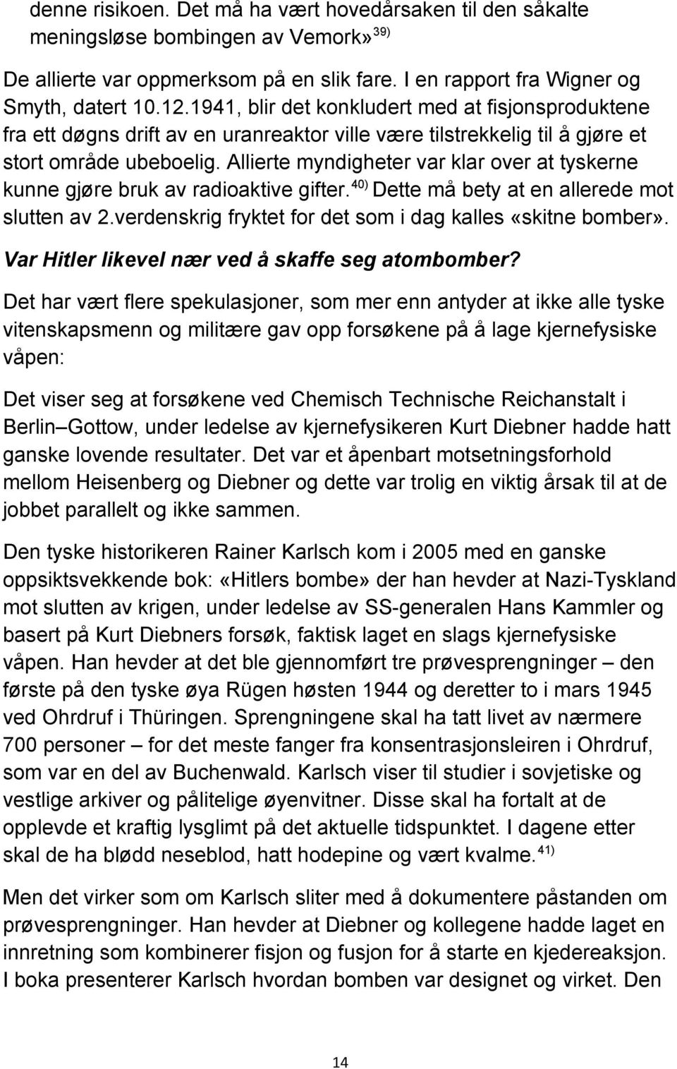 Allierte myndigheter var klar over at tyskerne kunne gjøre bruk av radioaktive gifter. 40) Dette må bety at en allerede mot slutten av 2.verdenskrig fryktet for det som i dag kalles «skitne bomber».