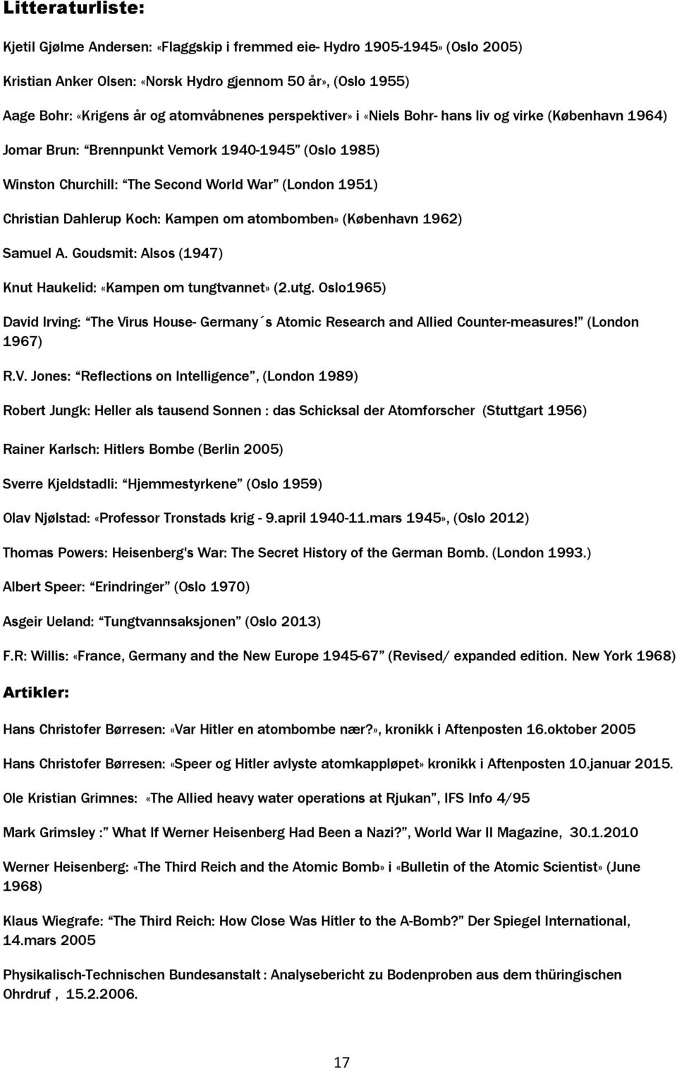 Kampen om atombomben» (København 1962) Samuel A. Goudsmit: Alsos (1947) Knut Haukelid: «Kampen om tungtvannet» (2.utg.