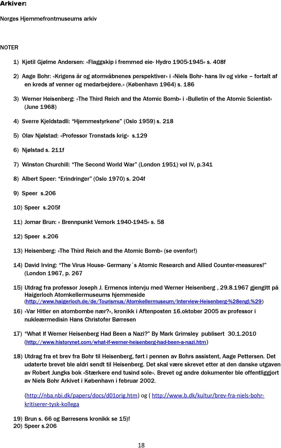 186 3) Werner Heisenberg: «The Third Reich and the Atomic Bomb» i «Bulletin of the Atomic Scientist» (June 1968) 4) Sverre Kjeldstadli: Hjemmestyrkene (Oslo 1959) s.