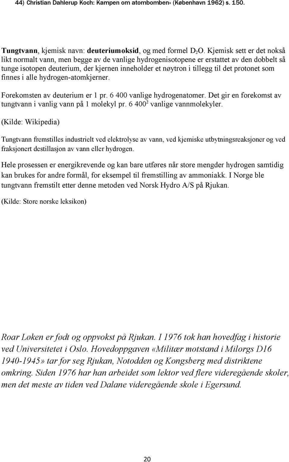 protonet som finnes i alle hydrogen-atomkjerner. Forekomsten av deuterium er 1 pr. 6 400 vanlige hydrogenatomer. Det gir en forekomst av tungtvann i vanlig vann på 1 molekyl pr.