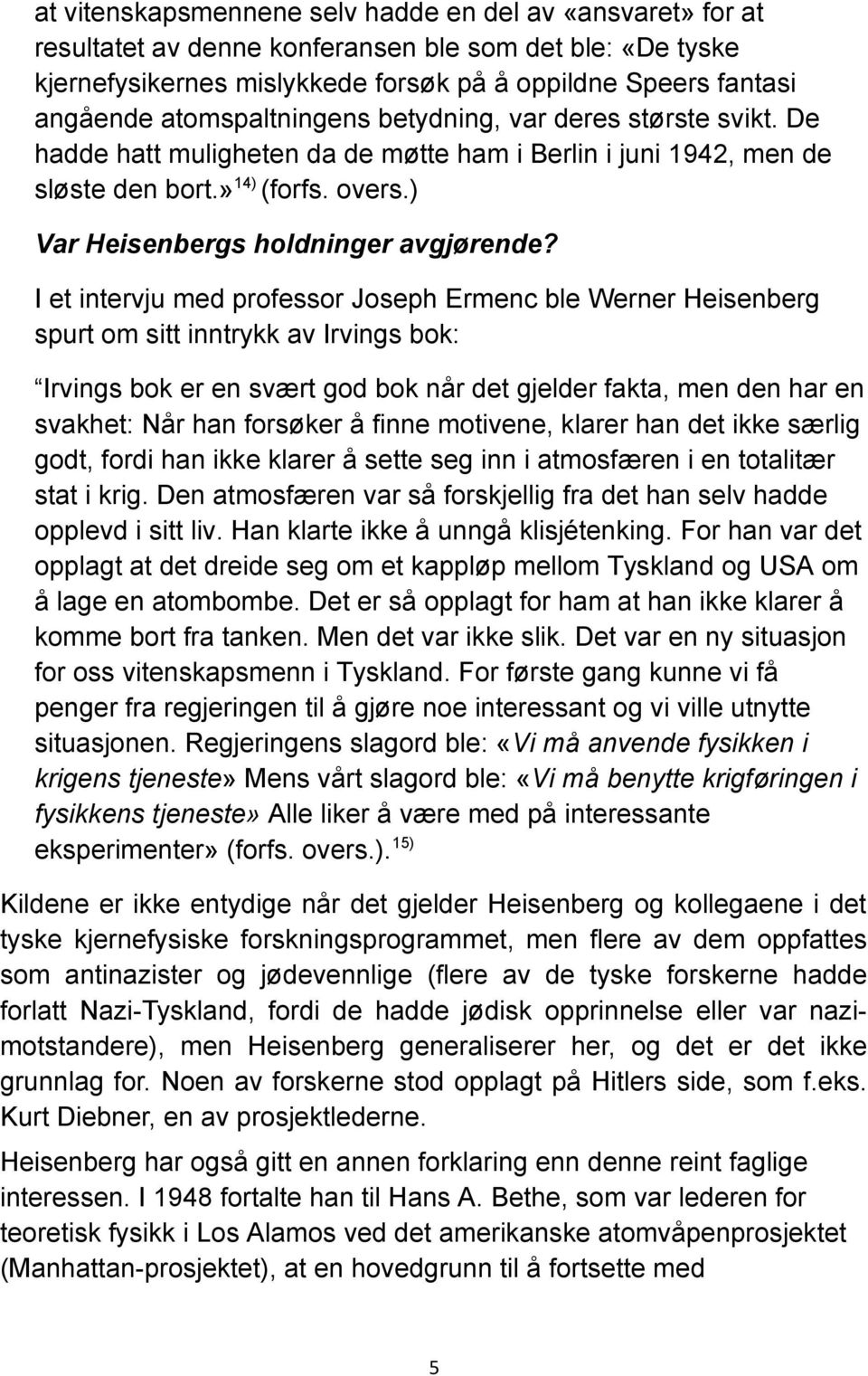 I et intervju med professor Joseph Ermenc ble Werner Heisenberg spurt om sitt inntrykk av Irvings bok: Irvings bok er en svært god bok når det gjelder fakta, men den har en svakhet: Når han forsøker