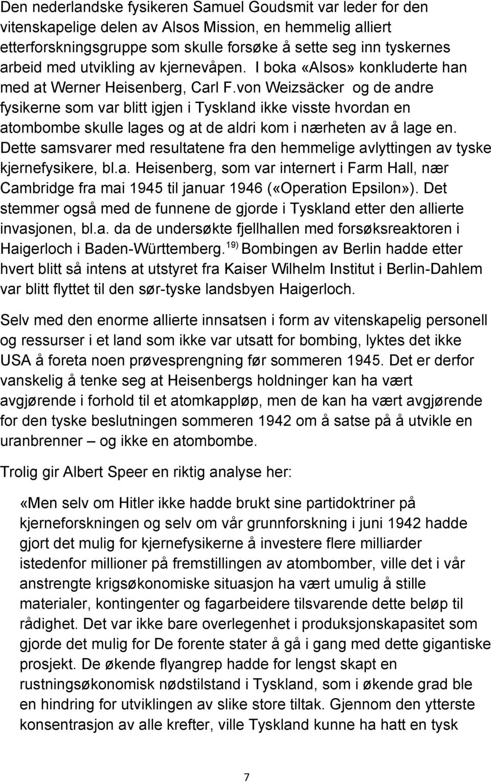 von Weizsäcker og de andre fysikerne som var blitt igjen i Tyskland ikke visste hvordan en atombombe skulle lages og at de aldri kom i nærheten av å lage en.