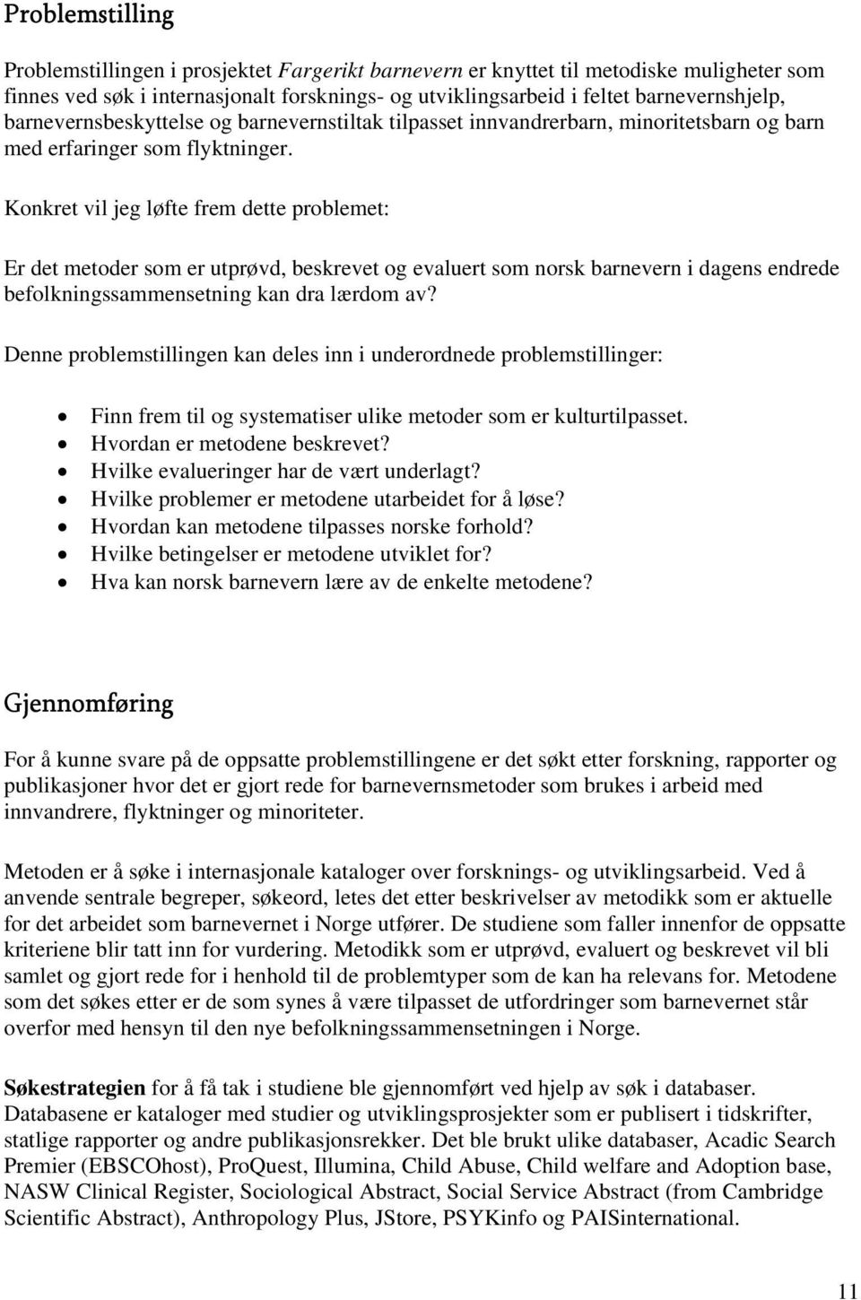 Konkret vil jeg løfte frem dette problemet: Er det metoder som er utprøvd, beskrevet og evaluert som norsk barnevern i dagens endrede befolkningssammensetning kan dra lærdom av?