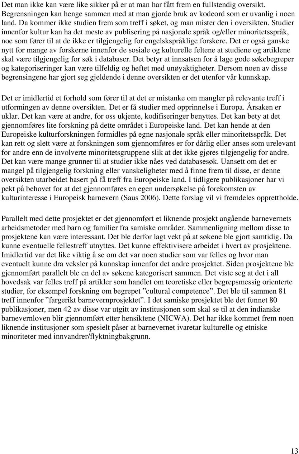 Studier innenfor kultur kan ha det meste av publisering på nasjonale språk og/eller minoritetsspråk, noe som fører til at de ikke er tilgjengelig for engelskspråklige forskere.