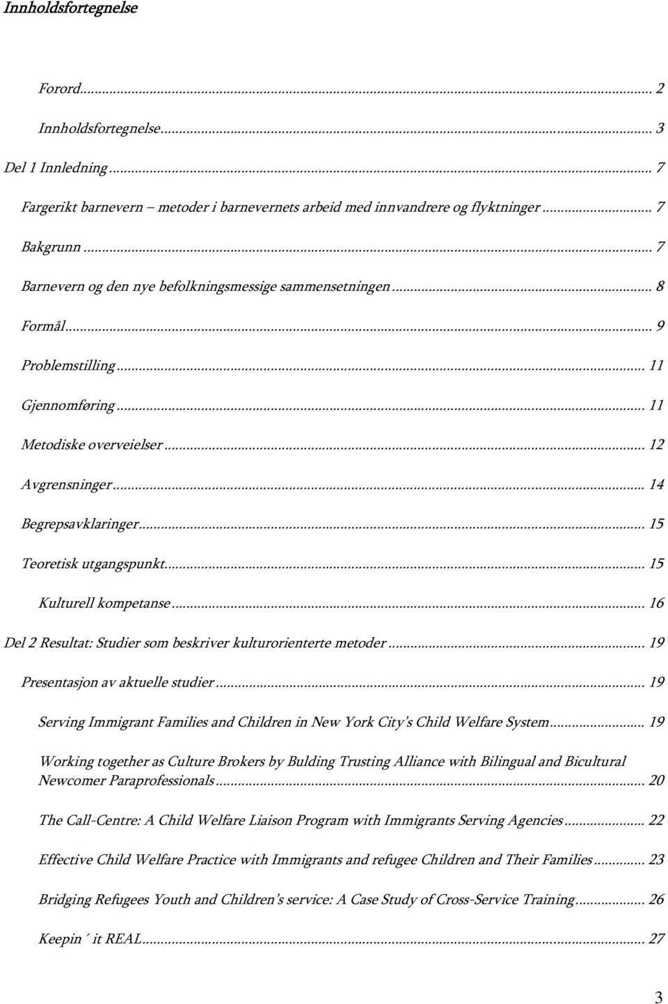 .. 15 Teoretisk utgangspunkt... 15 Kulturell kompetanse... 16 Del 2 Resultat: Studier som beskriver kulturorienterte metoder... 19 Presentasjon av aktuelle studier.