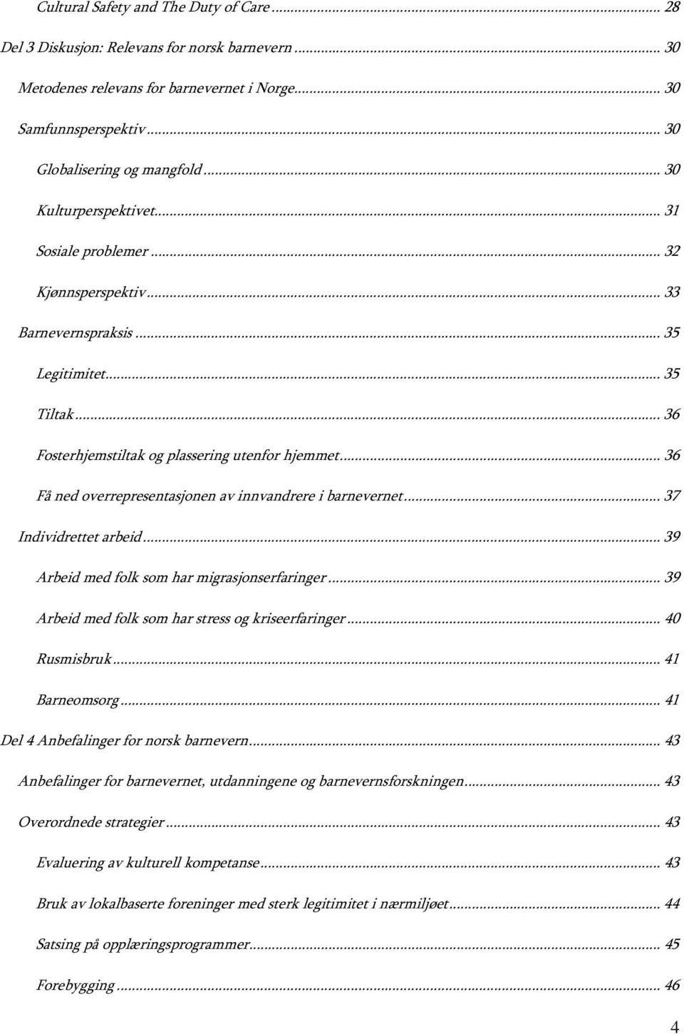 .. 36 Få ned overrepresentasjonen av innvandrere i barnevernet... 37 Individrettet arbeid... 39 Arbeid med folk som har migrasjonserfaringer... 39 Arbeid med folk som har stress og kriseerfaringer.