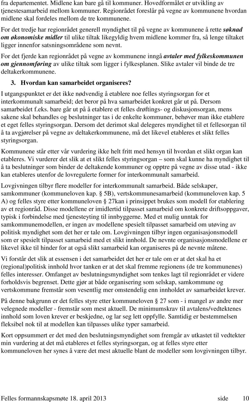 For det tredje har regionrådet generell myndighet til på vegne av kommunene å rette søknad om økonomiske midler til ulike tiltak likegyldig hvem midlene kommer fra, så lenge tiltaket ligger innenfor