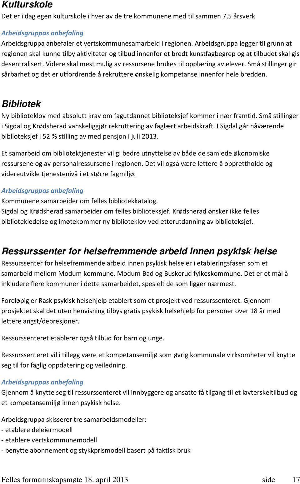 Videre skal mest mulig av ressursene brukes til opplæring av elever. Små stillinger gir sårbarhet og det er utfordrende å rekruttere ønskelig kompetanse innenfor hele bredden.