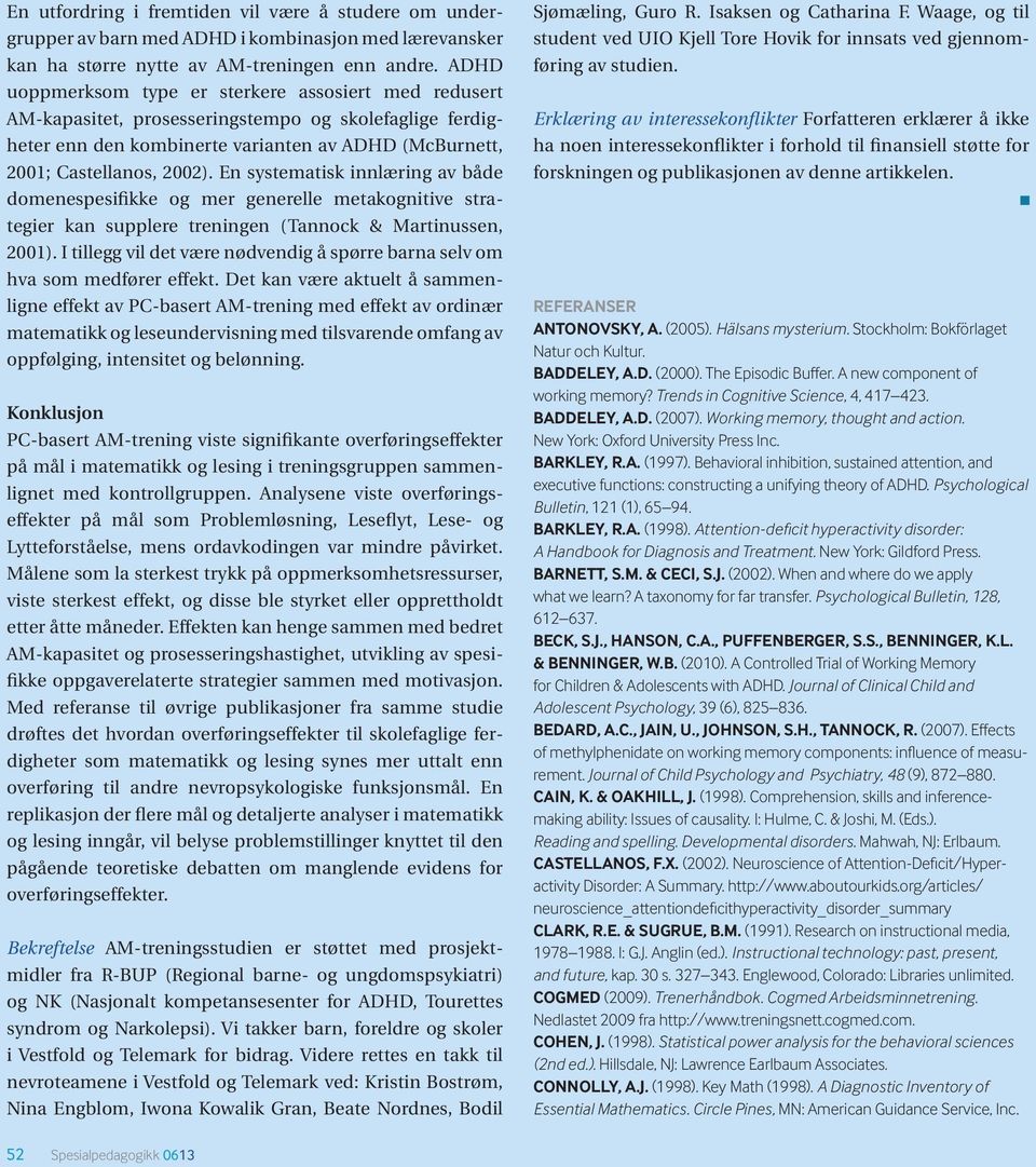 En systematisk innlæring av både domenespesifikke og mer generelle metakognitive strategier kan supplere treningen (Tannock & Martinussen, 2001).