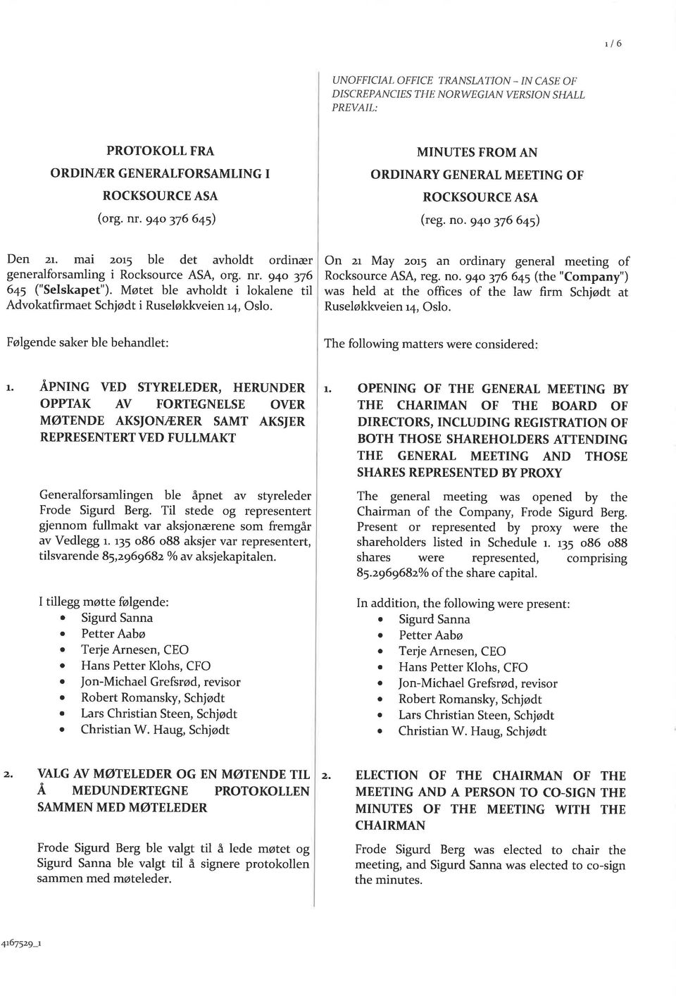 g+o 376 645 ("Selskapet"). Møtet ble avholdt i lokalene til Advokatfirmaet Schjødt i Ruseløldcveien r4, Oslo. On 2r May zor5 an ordinary general meeting of Rocksource ASA, reg. no.