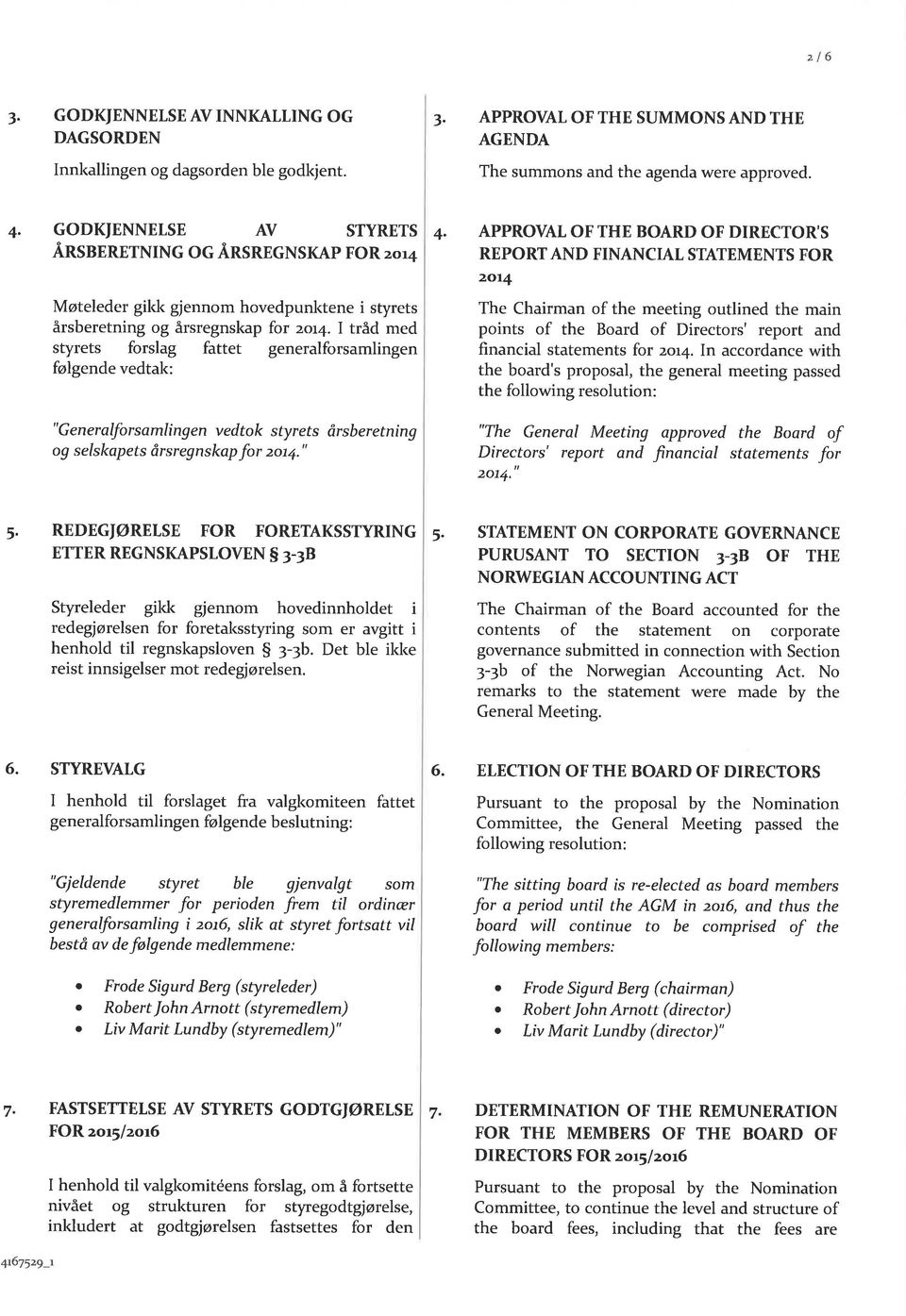 APPROVAL OF THE BOARD OF DIRECTOR'S REPORT AND FINANCIAL STATEMENTS FOR zot4 Møteleder gikk gjennom hovedpunktene i styrets årsberetning og årsregnskap for zor4.