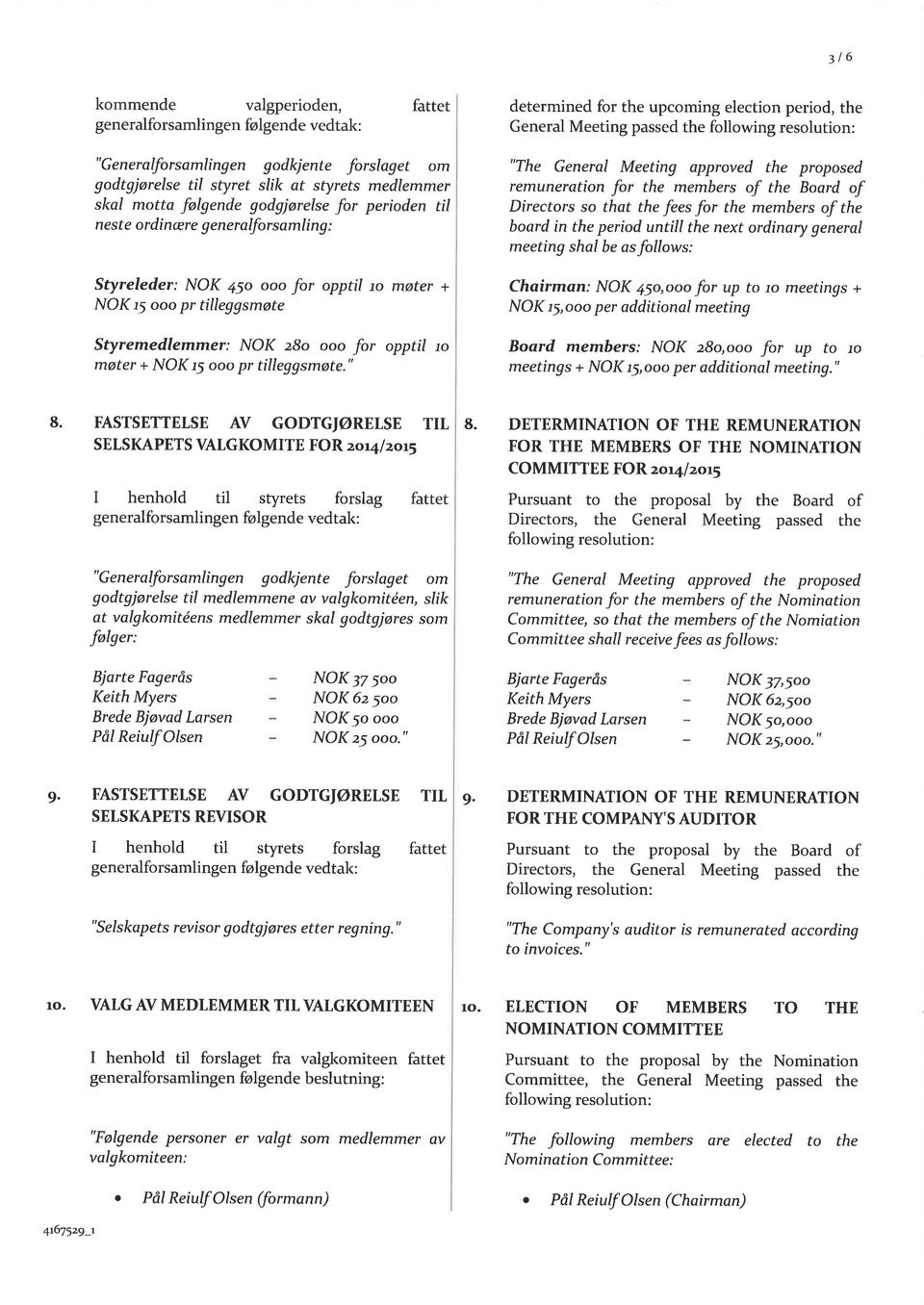 members of the Board of Dírectors so that the fees þr the members of the board in the period untill the next ordinqry general meeting shal be as follows: Styreleder: NOK 45o ooo for opptil rc møter +