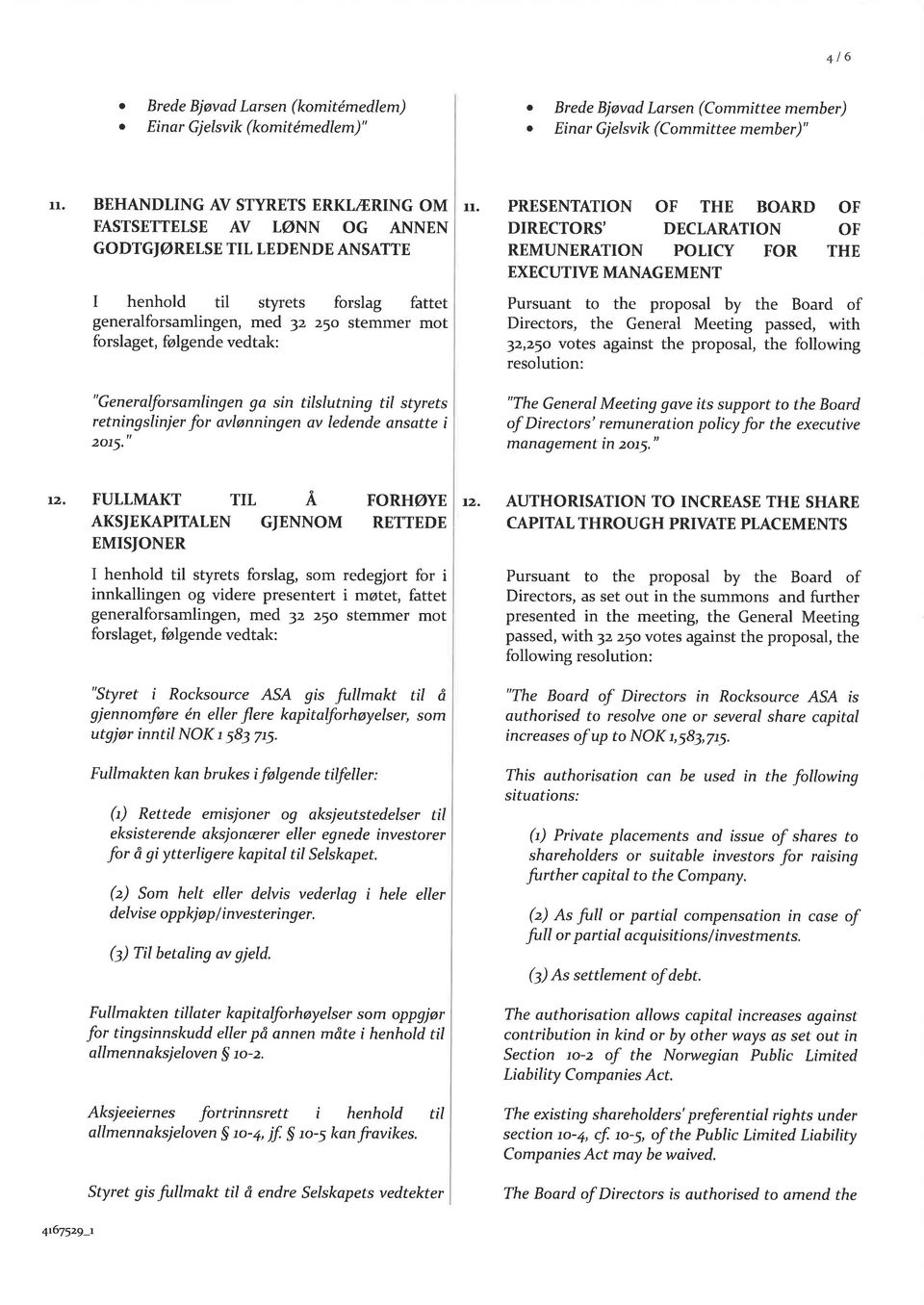 PRESENTATION OF THE BOARD OF DIRECTORS' DECLARATION OF REMUNERATION POTICY FOR THE EXECUTIVE MANAGEMENT I henhold til styrets forslag fattet generalforsamlingen, med 3z z5o stemmer mot forslaget,