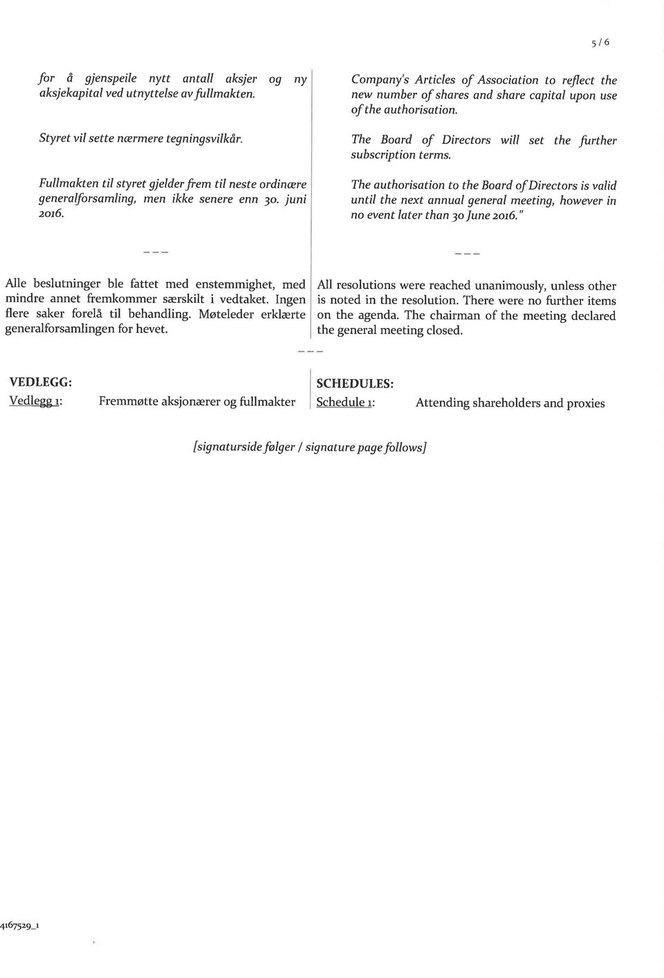 Company's Articles of Association to reflect the new number of shares and share capital upon use of the authorisation. The Board of Directors wiii set the further subscription terms.