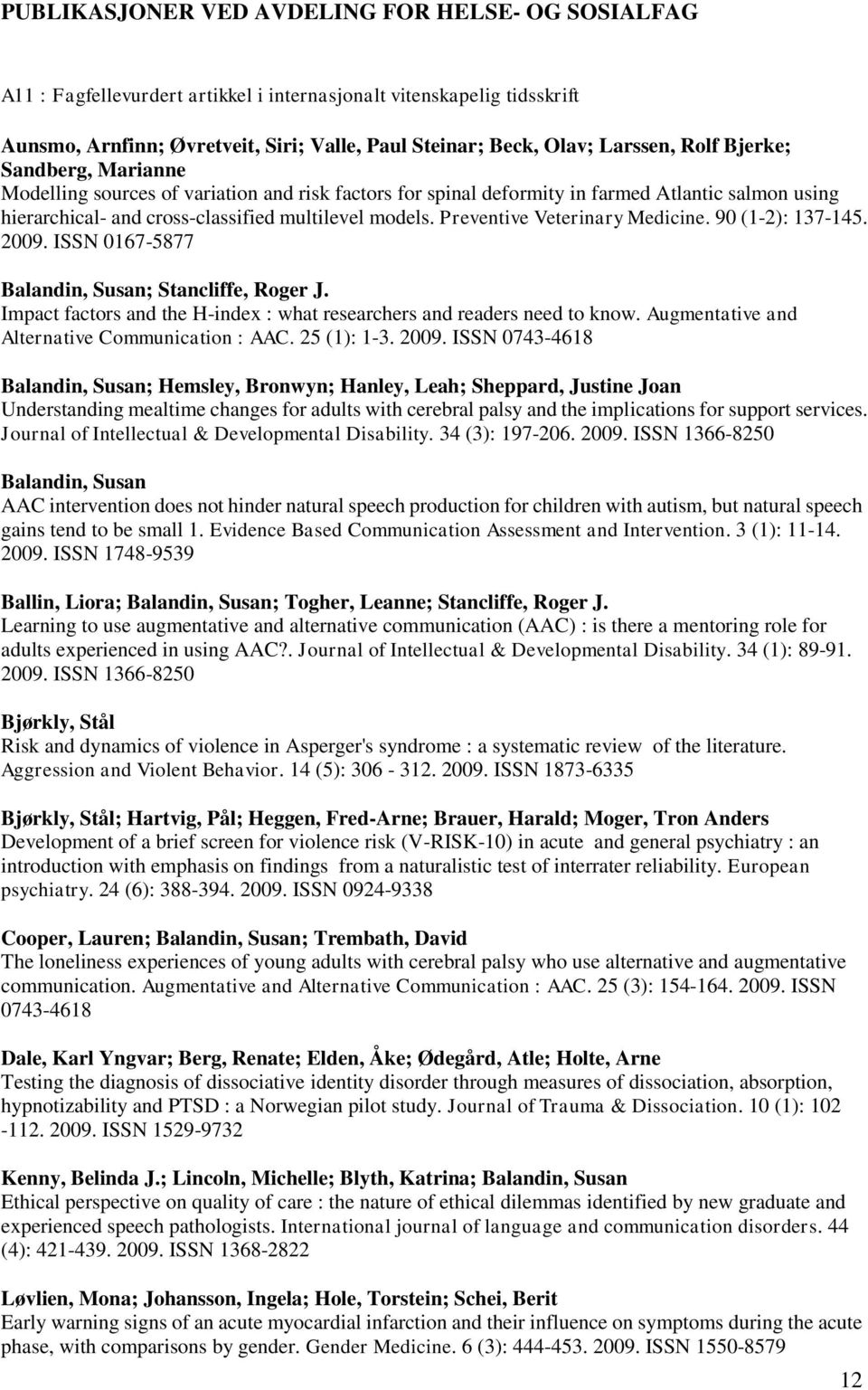 Preventive Veterinary Medicine. 90 (1-2): 137-145. 2009. ISSN 0167-5877 Balandin, Susan; Stancliffe, Roger J. Impact factors and the H-index : what researchers and readers need to know.