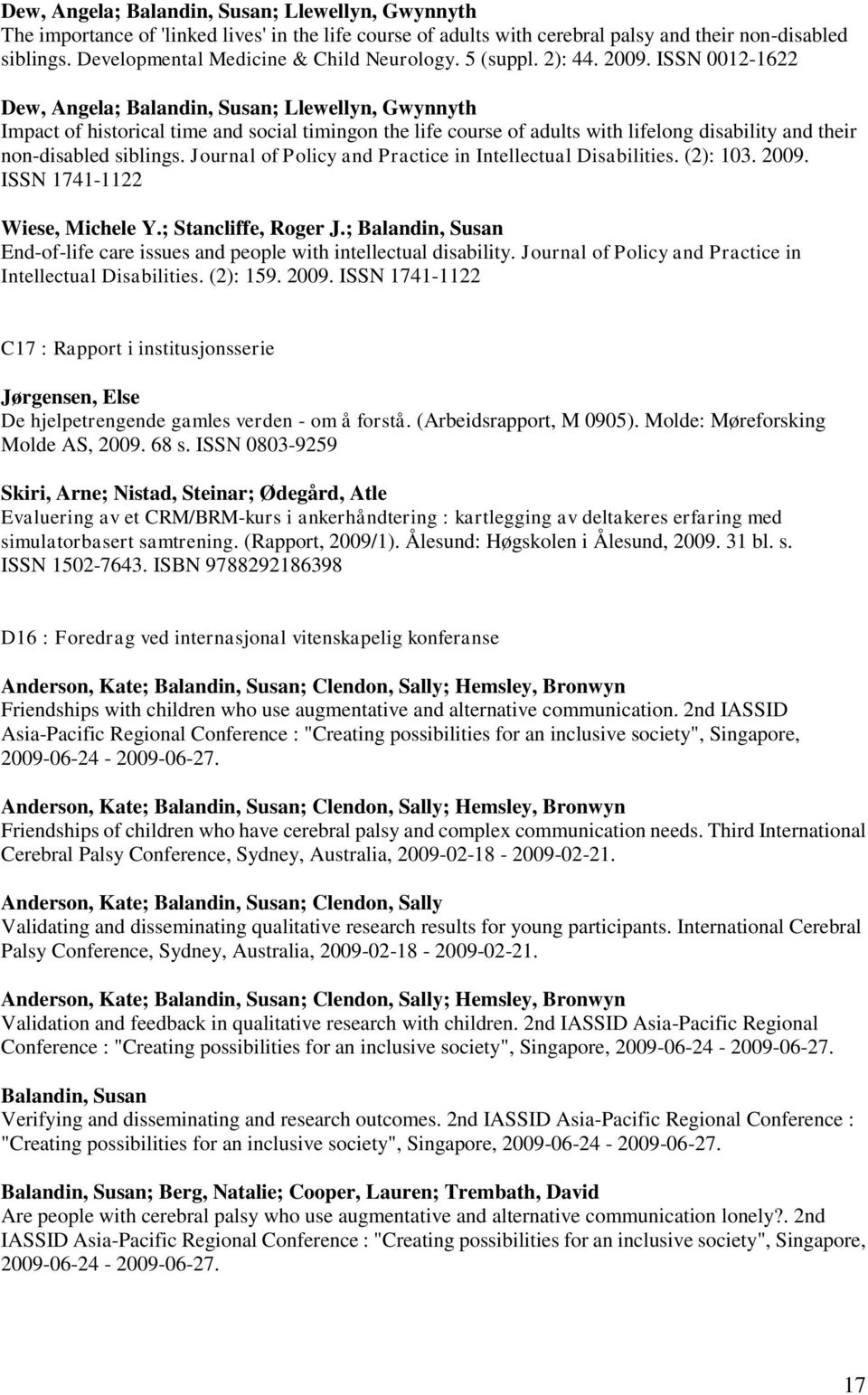 ISSN 0012-1622 Dew, Angela; Balandin, Susan; Llewellyn, Gwynnyth Impact of historical time and social timingon the life course of adults with lifelong disability and their non-disabled siblings.