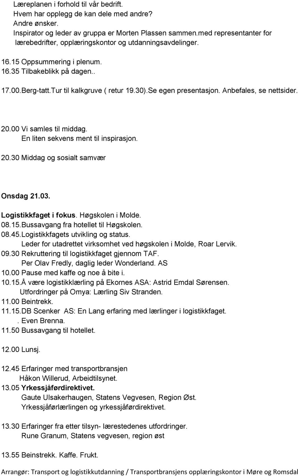 Se egen presentasjon. Anbefales, se nettsider. 20.00 Vi samles til middag. En liten sekvens ment til inspirasjon. 20.30 Middag og sosialt samvær Onsdag 21.03. Logistikkfaget i fokus.