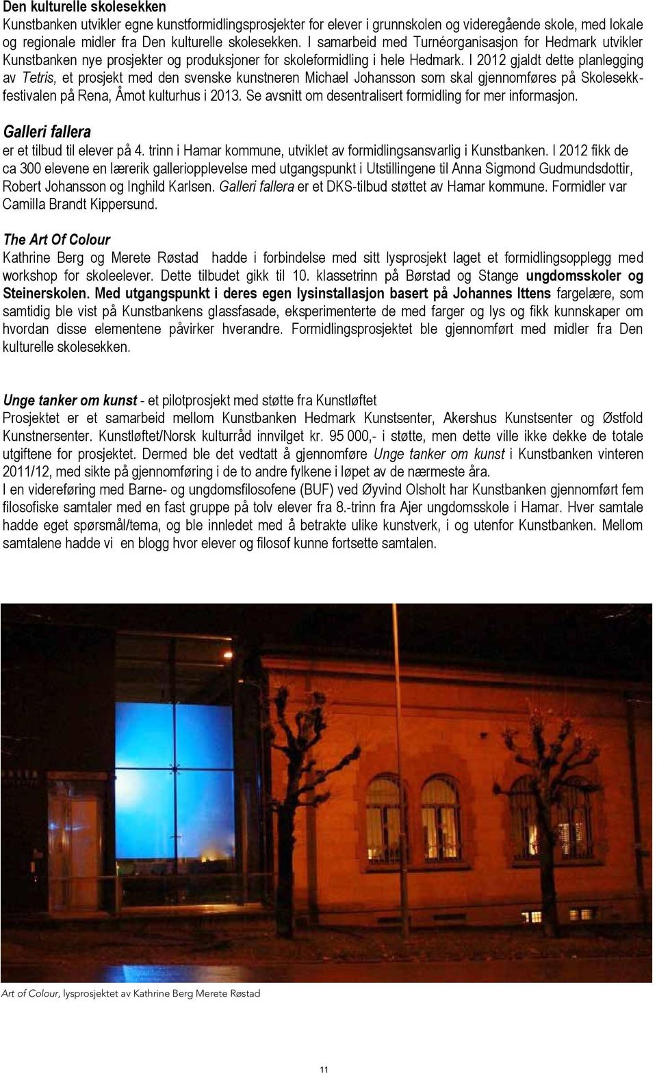 I 2012 gjaldt dette planlegging av Tetris, et prosjekt med den svenske kunstneren Michael Johansson som skal gjennomføres på Skolesekkfestivalen på Rena, Åmot kulturhus i 2013.