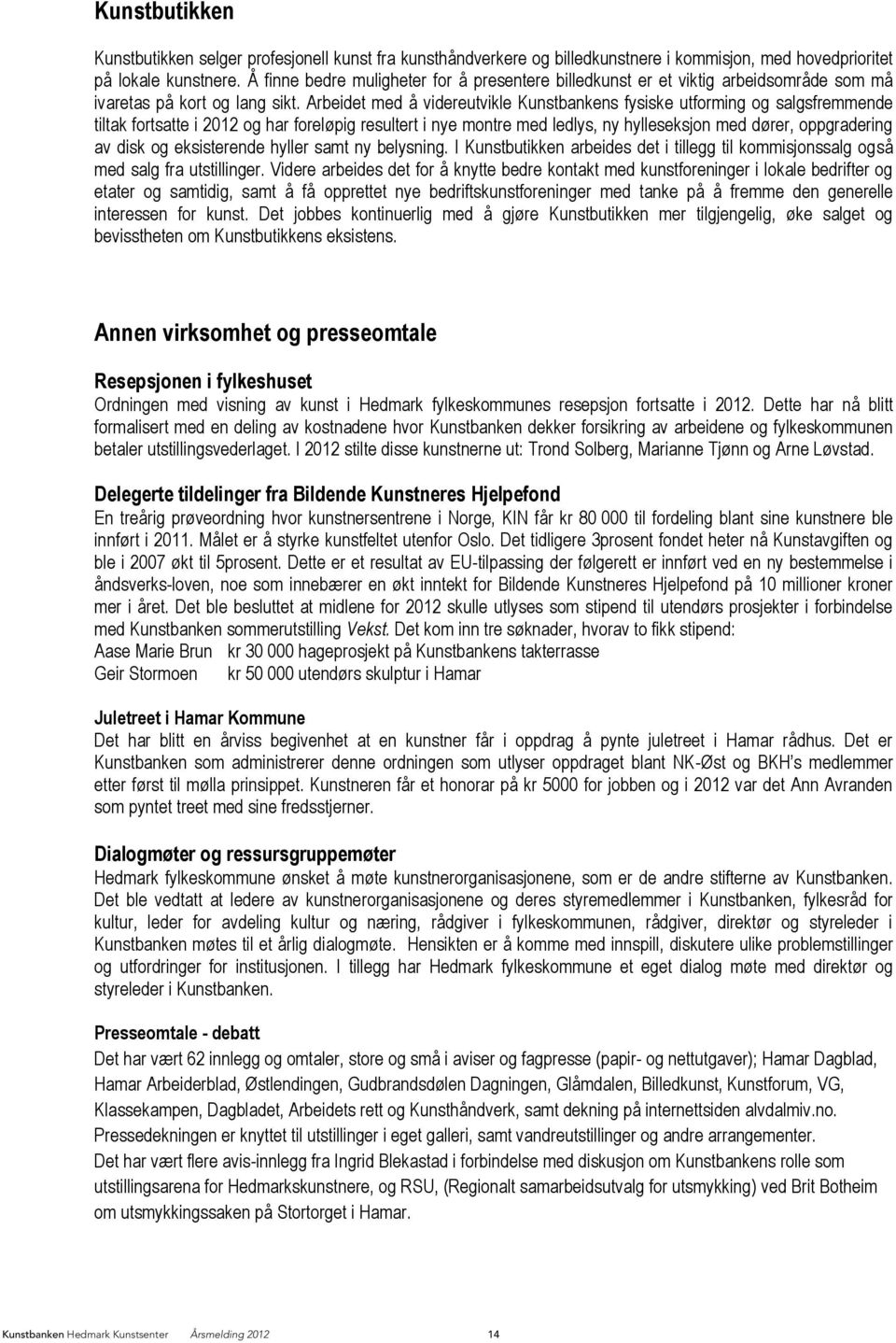 Arbeidet med å videreutvikle Kunstbankens fysiske utforming og salgsfremmende tiltak fortsatte i 2012 og har foreløpig resultert i nye montre med ledlys, ny hylleseksjon med dører, oppgradering av