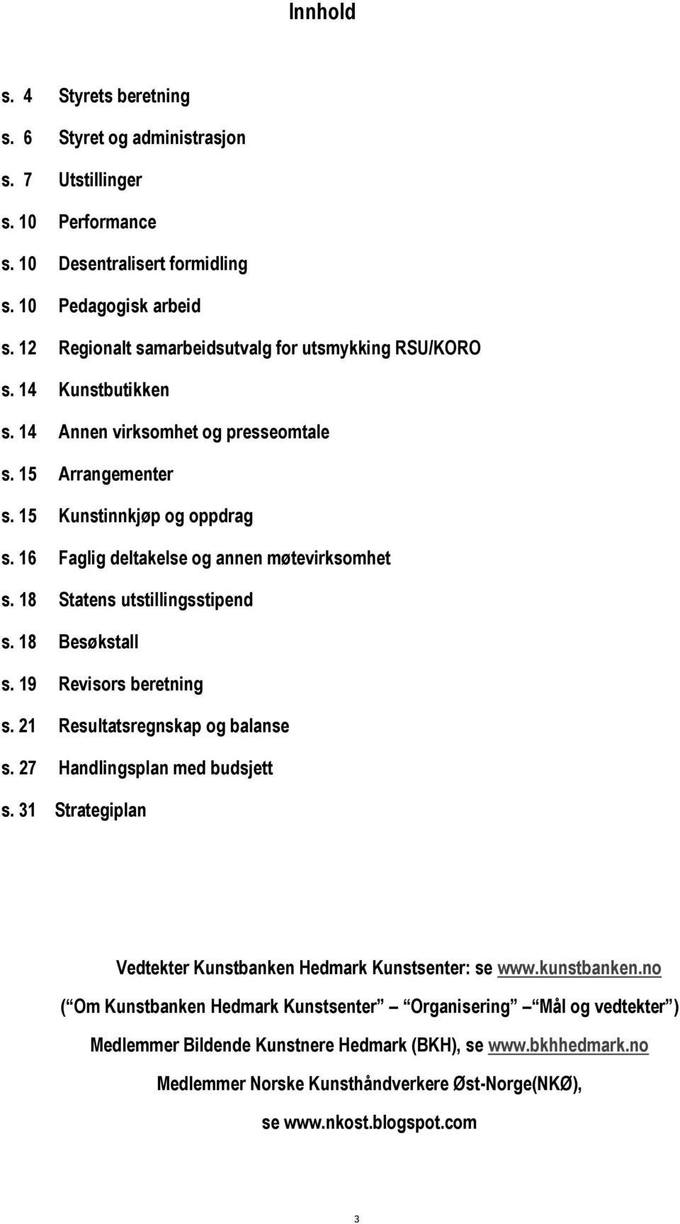 16 Faglig deltakelse og annen møtevirksomhet s. 18 Statens utstillingsstipend s. 18 Besøkstall s. 19 Revisors beretning s. 21 Resultatsregnskap og balanse s. 27 Handlingsplan med budsjett s.