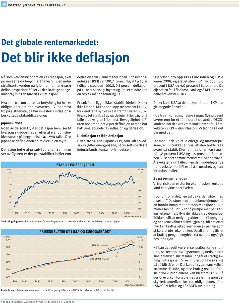 Konsumprisindeksen (KPI) var 1,7 i mars. Nøyaktig 15 år tidligere stod den i 1,8.,1 prosent deflasjon på 15 år er selvsagt ingenting. Det er mindre enn en typisk månedsendring i KPI.