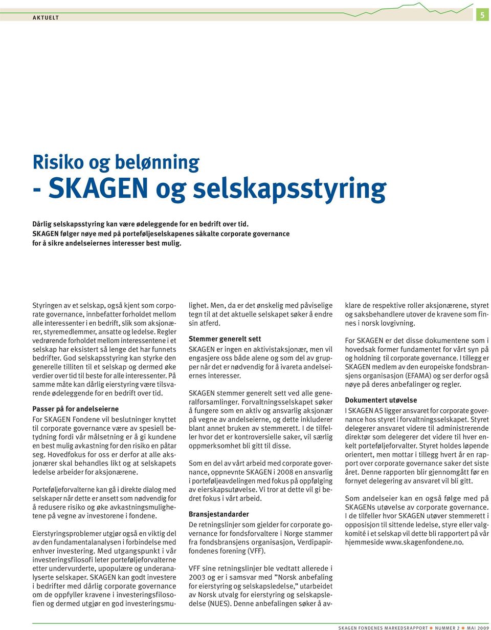 Styringen av et selskap, også kjent som corporate governance, innbefatter forholdet mellom alle interessenter i en bedrift, slik som aksjonærer, styremedlemmer, ansatte og ledelse.