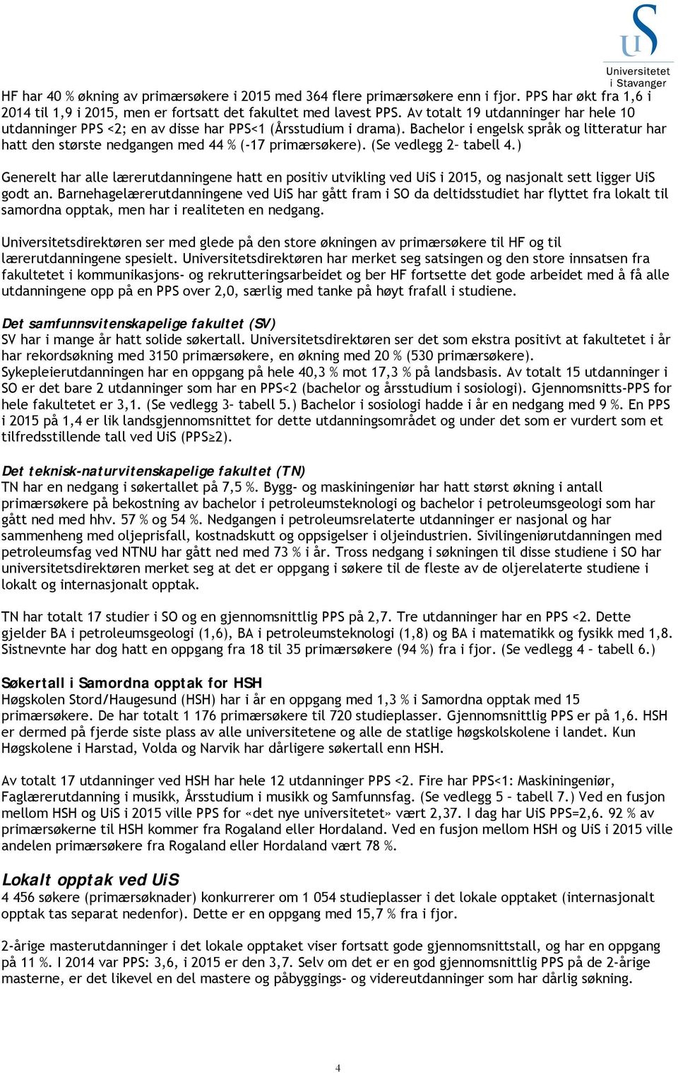 (Se vedlegg 2 tabell 4.) Generelt har alle lærerutdanningene hatt en positiv utvikling ved UiS i 2015, og nasjonalt sett ligger UiS godt an.