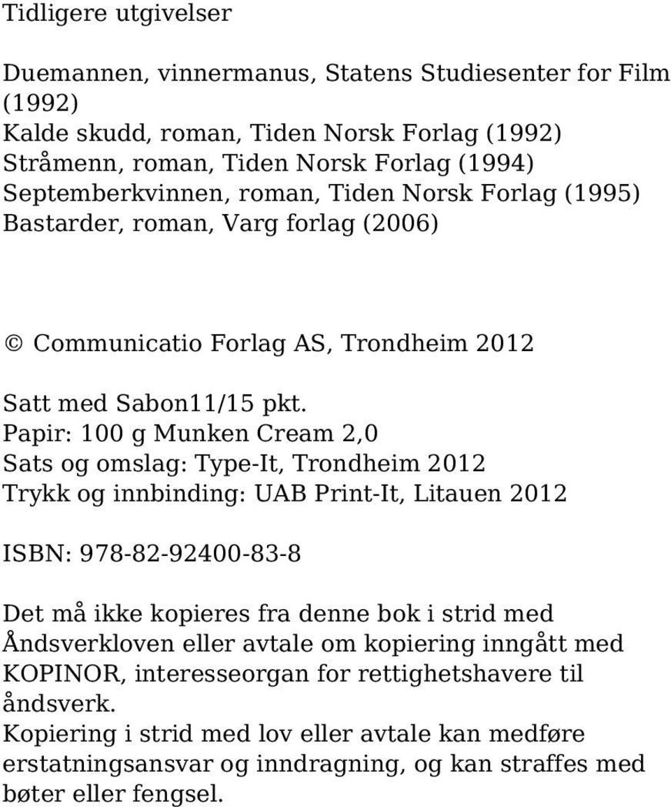 Papir: 100 g Munken Cream 2,0 Sats og omslag: Type-It, Trondheim 2012 Trykk og innbinding: UAB Print-It, Litauen 2012 ISBN: 978-82-92400-83-8 Det må ikke kopieres fra denne bok i strid