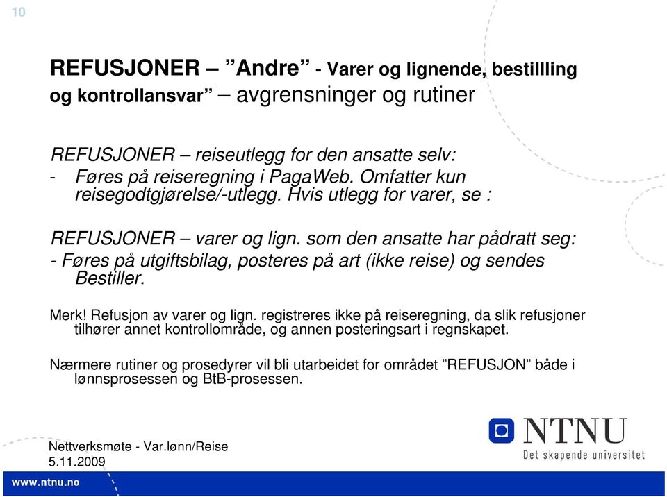 som den ansatte har pådratt seg: - Føres på utgiftsbilag, posteres på art (ikke reise) og sendes Bestiller. Merk! Refusjon av varer og lign.