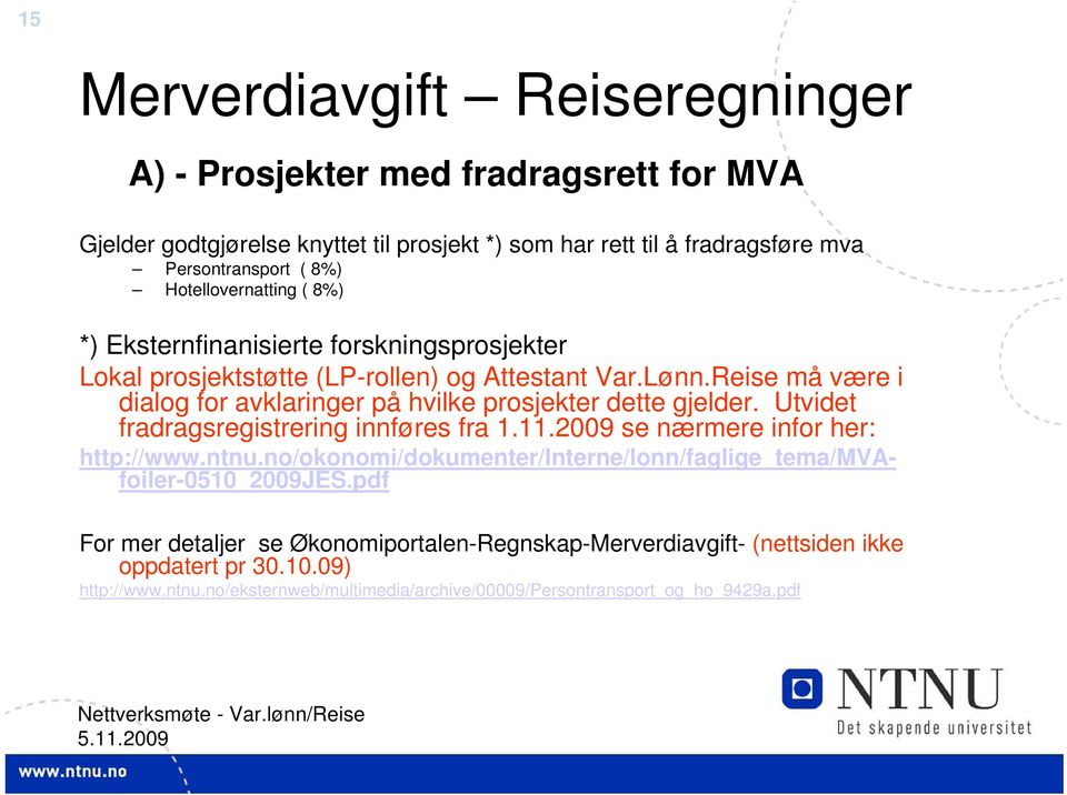 Reise må være i dialog for avklaringer på hvilke prosjekter dette gjelder. Utvidet fradragsregistrering innføres fra 1.11.2009 se nærmere infor her: http://www.ntnu.