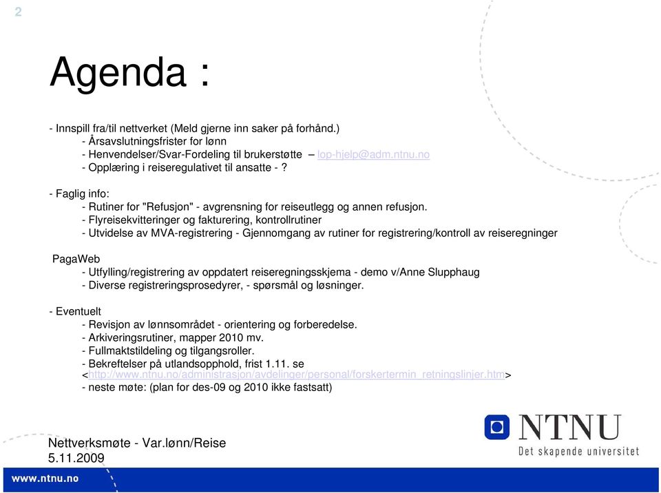 - Flyreisekvitteringer og fakturering, kontrollrutiner - Utvidelse av MVA-registrering - Gjennomgang av rutiner for registrering/kontroll av reiseregninger PagaWeb - Utfylling/registrering av