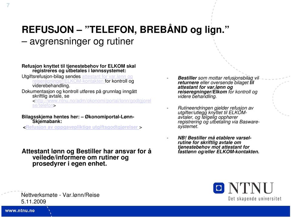 lønn og reiseregninger/elkom-kontakten for kontroll og viderebehandling. Dokumentasjon og kontroll utføres på grunnlag inngått skriftlig avtale, se <http://www.ntnu.