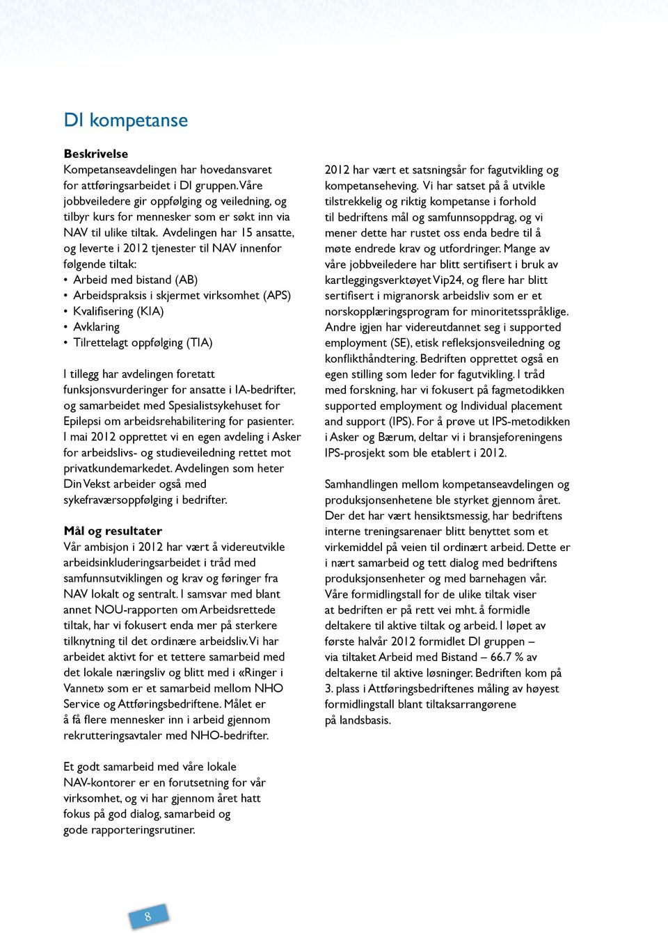 Avdelingen har 15 ansatte, og leverte i 2012 tjenester til NAV innenfor følgende tiltak: Arbeid med bistand (AB) Arbeidspraksis i skjermet virksomhet (APS) Kvalifisering (KIA) Avklaring Tilrettelagt