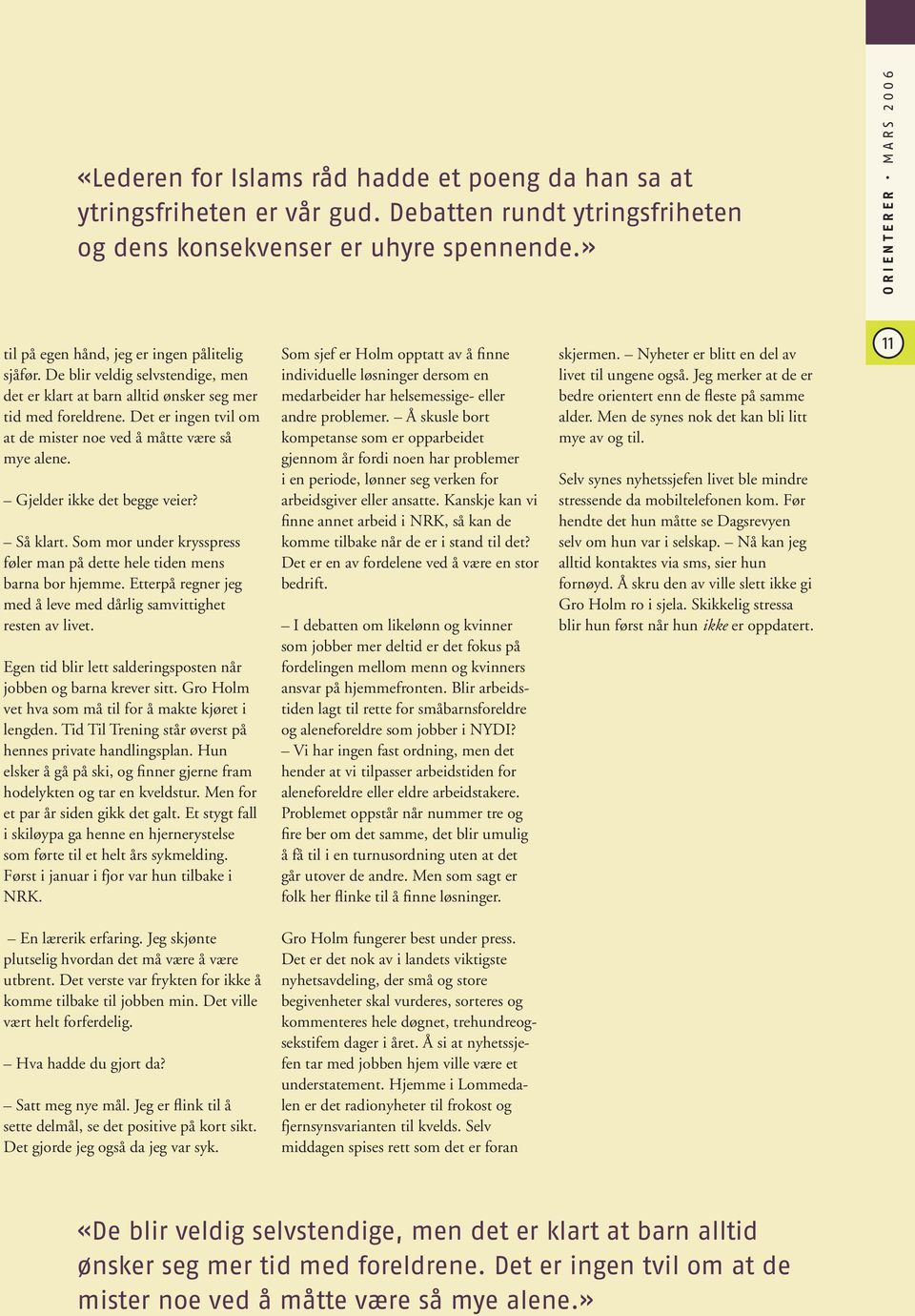 Det er ingen tvil om at de mister noe ved å måtte være så mye alene. Gjelder ikke det begge veier? Så klart. Som mor under krysspress føler man på dette hele tiden mens barna bor hjemme.