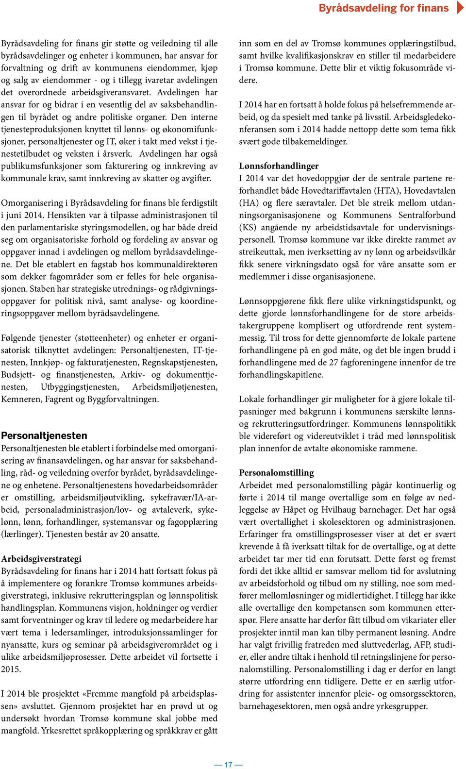 Avdelingen har ansvar for og bidrar i en vesentlig del av saksbehandlingen til byrådet og andre politiske organer.