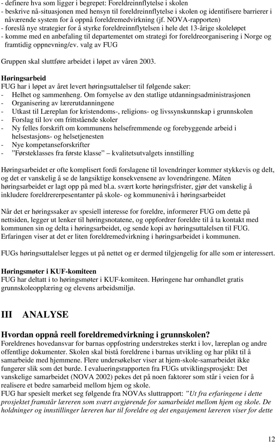 NOVA-rapporten) - foreslå nye strategier for å styrke foreldreinnflytelsen i hele det 13-årige skoleløpet - komme med en anbefaling til departementet om strategi for foreldreorganisering i Norge og